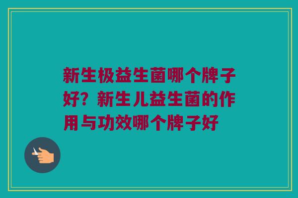 新生极益生菌哪个牌子好？新生儿益生菌的作用与功效哪个牌子好