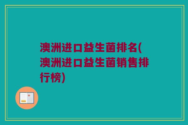 澳洲进口益生菌排名(澳洲进口益生菌销售排行榜)