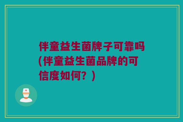 伴童益生菌牌子可靠吗(伴童益生菌品牌的可信度如何？)