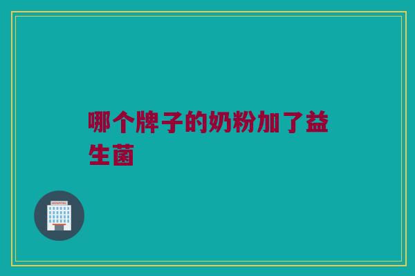 哪个牌子的奶粉加了益生菌