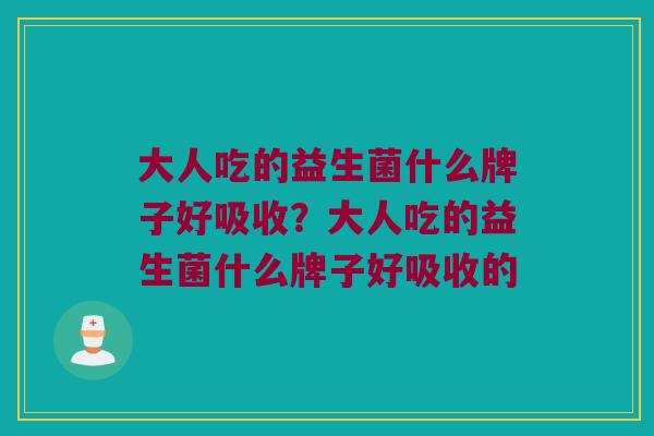 大人吃的益生菌什么牌子好吸收？大人吃的益生菌什么牌子好吸收的