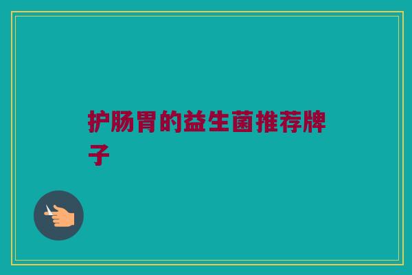 护肠胃的益生菌推荐牌子