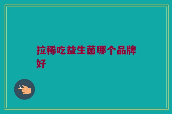 拉稀吃益生菌哪个品牌好