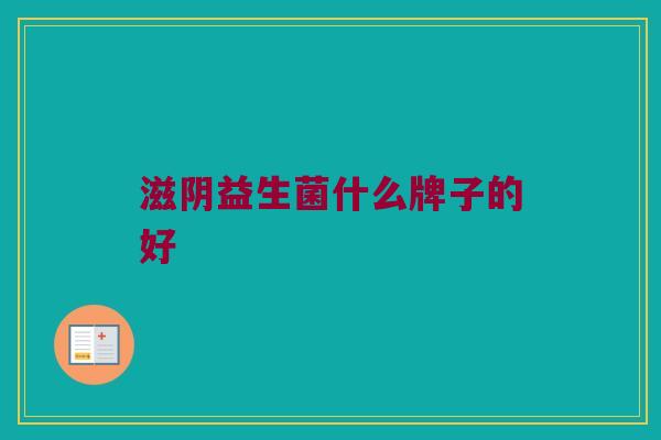 滋阴益生菌什么牌子的好