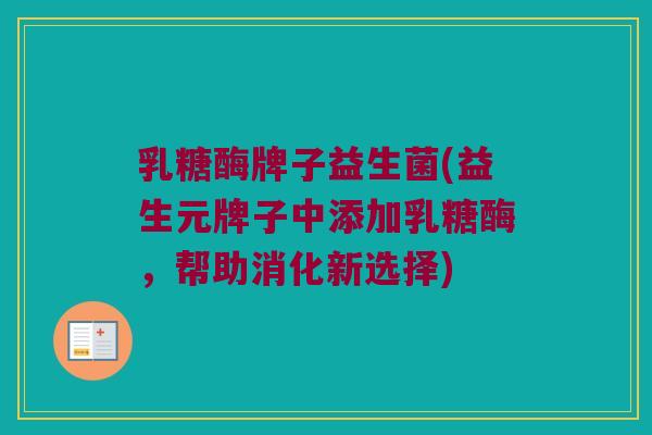 乳糖酶牌子益生菌(益生元牌子中添加乳糖酶，帮助消化新选择)