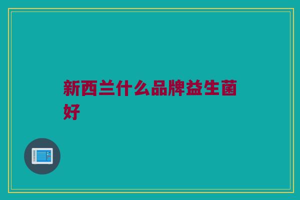 新西兰什么品牌益生菌好