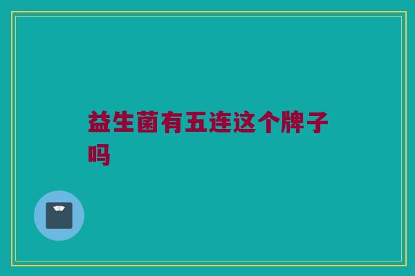 益生菌有五连这个牌子吗