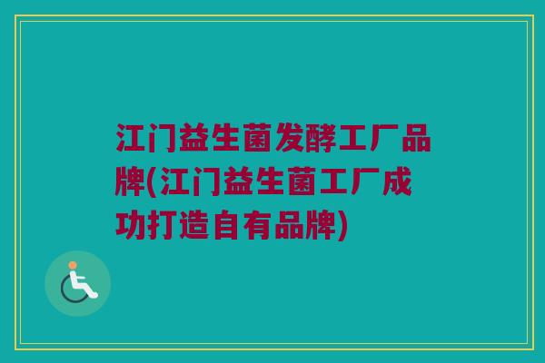 江门益生菌发酵工厂品牌(江门益生菌工厂成功打造自有品牌)