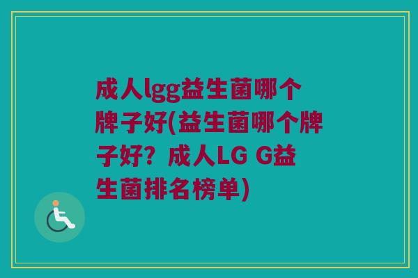成人lgg益生菌哪个牌子好(益生菌哪个牌子好？成人LG G益生菌排名榜单)