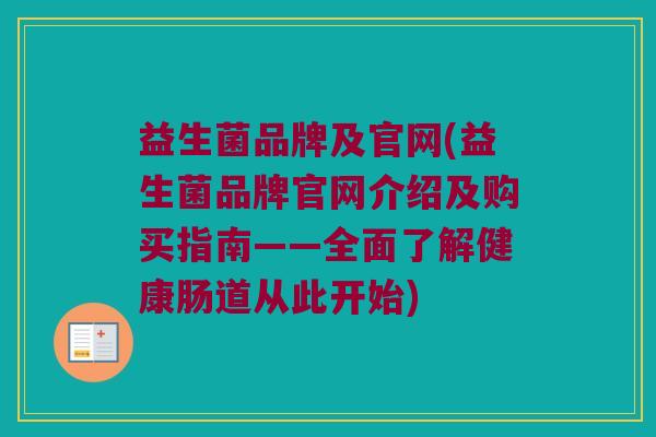 益生菌品牌及官网(益生菌品牌官网介绍及购买指南——全面了解健康肠道从此开始)