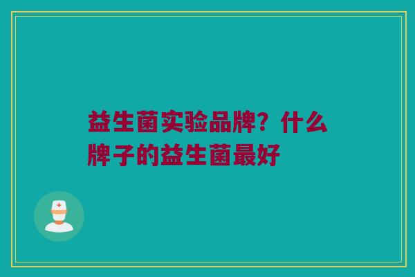 益生菌实验品牌？什么牌子的益生菌最好