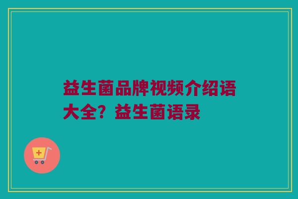 益生菌品牌视频介绍语大全?益生菌语录 益生菌品牌视频介绍语大全?益生菌语录