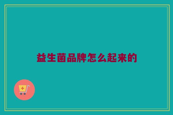 益生菌品牌怎么起来的