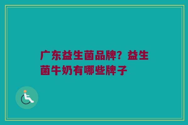 广东益生菌品牌？益生菌牛奶有哪些牌子