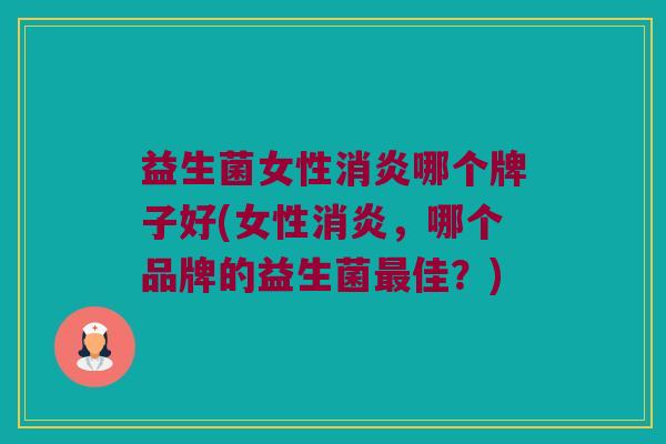 益生菌女性哪个牌子好(女性，哪个品牌的益生菌佳？)