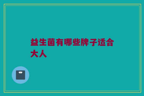 益生菌有哪些牌子适合大人