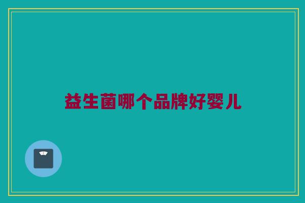 益生菌哪个品牌好婴儿
