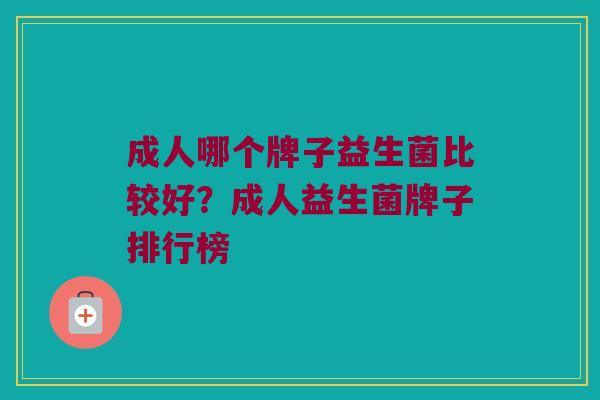 成人哪个牌子益生菌比较好?成人益生菌牌子排行榜 成人哪个牌子益生菌比较好?成人益生菌牌子排行榜