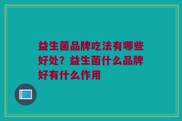 益生菌品牌吃法有哪些好处？益生菌什么品牌好有什么作用