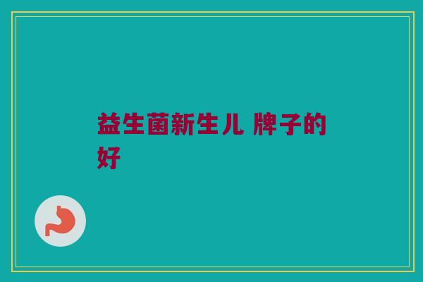 益生菌新生儿 牌子的好