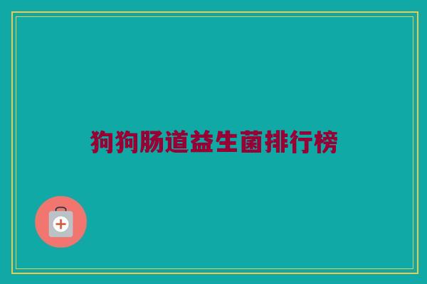 狗狗肠道益生菌排行榜