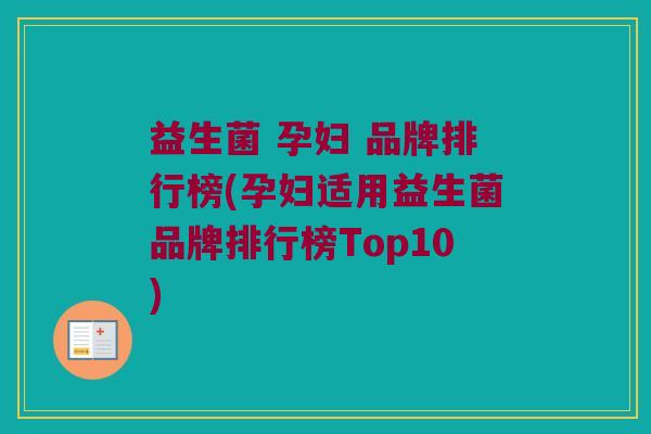益生菌 孕妇 品牌排行榜(孕妇适用益生菌品牌排行榜Top10)
