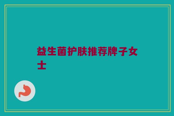 益生菌护肤推荐牌子女士