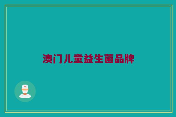 澳门儿童益生菌品牌