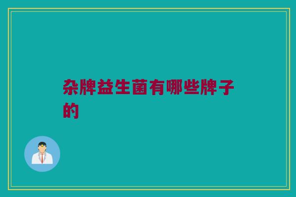 杂牌益生菌有哪些牌子的