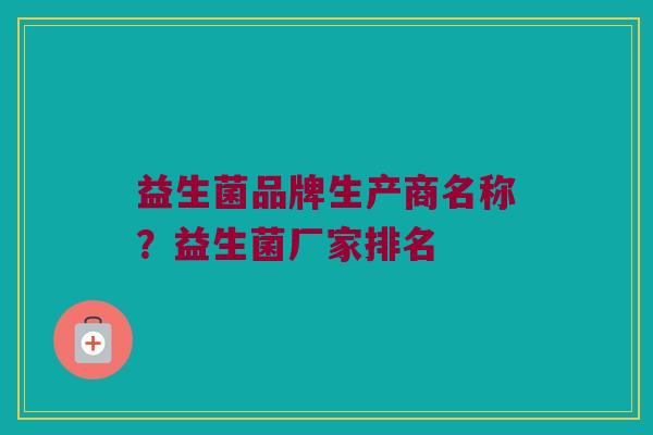 益生菌品牌生产商名称？益生菌厂家排名
