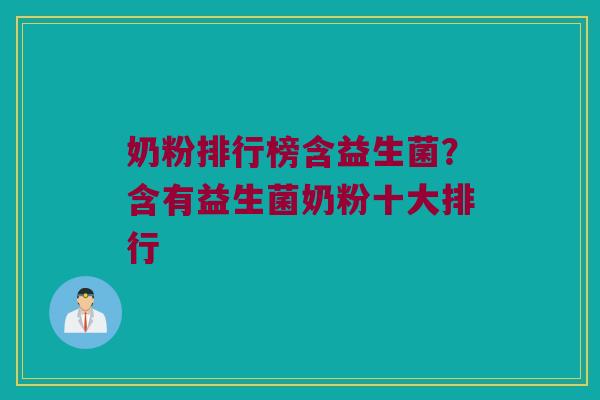 奶粉排行榜含益生菌？含有益生菌奶粉十大排行