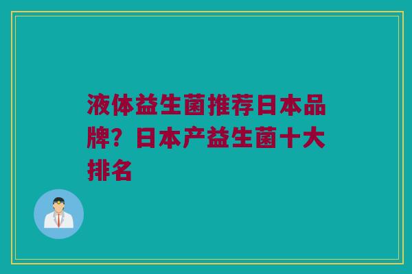 液体益生菌推荐日本品牌？日本产益生菌十大排名