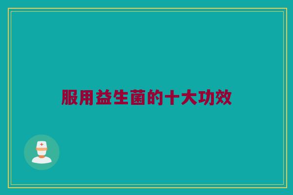 服用益生菌的十大功效
