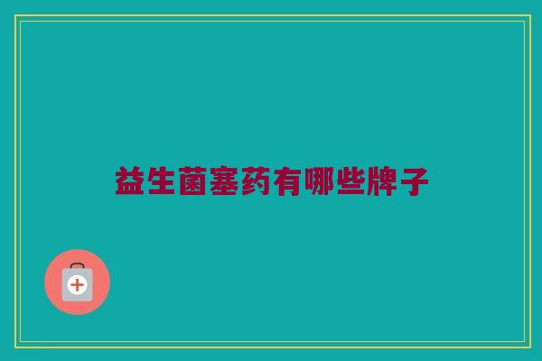 益生菌塞药有哪些牌子