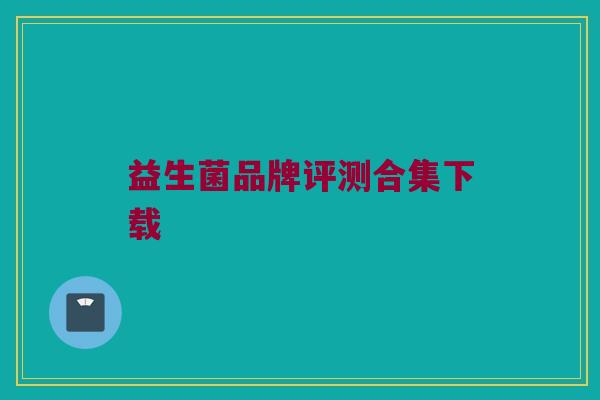 益生菌品牌评测合集下载