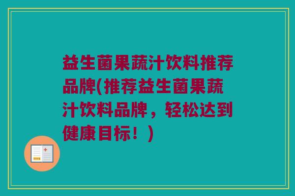 益生菌果蔬汁饮料推荐品牌(推荐益生菌果蔬汁饮料品牌，轻松达到健康目标！)
