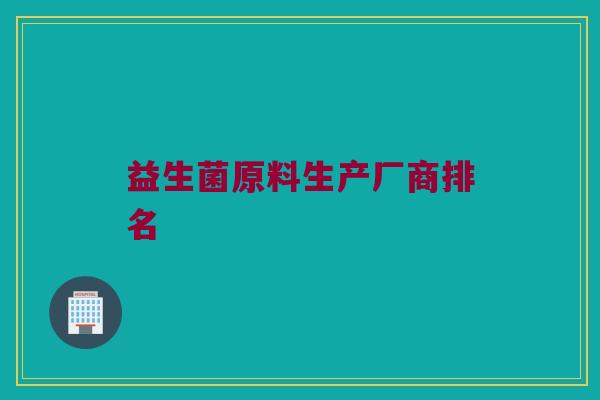 益生菌原料生产厂商排名