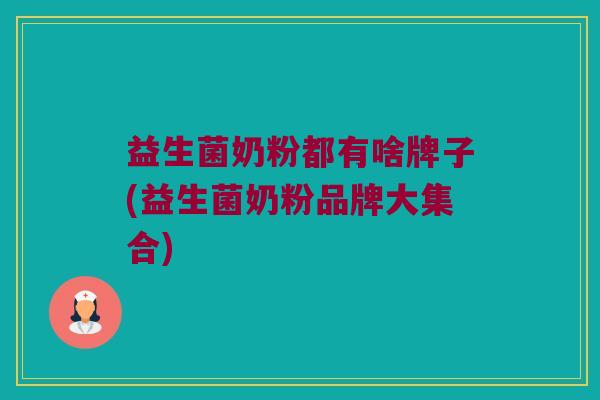 益生菌奶粉都有啥牌子(益生菌奶粉品牌大集合)