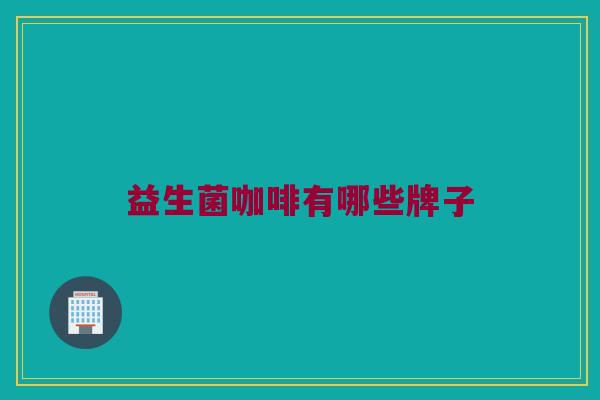 益生菌咖啡有哪些牌子