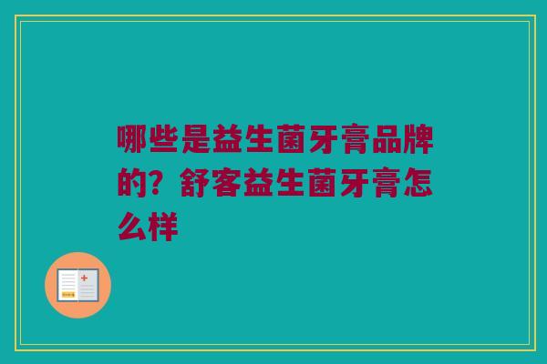 哪些是益生菌牙膏品牌的？舒客益生菌牙膏怎么样