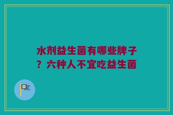 水剂益生菌有哪些牌子？六种人不宜吃益生菌