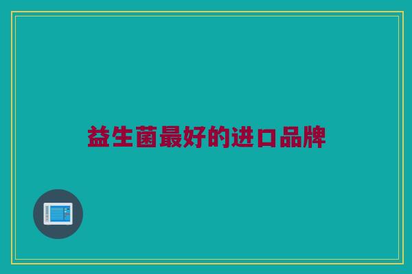益生菌最好的进口品牌