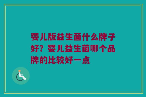 婴儿版益生菌什么牌子好？婴儿益生菌哪个品牌的比较好一点