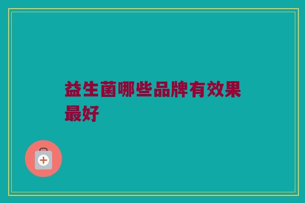 益生菌哪些品牌有效果最好