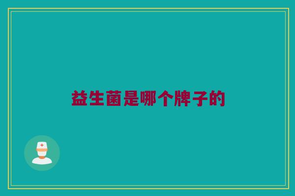 益生菌是哪个牌子的