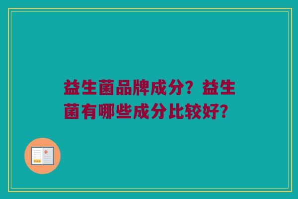 益生菌品牌成分？益生菌有哪些成分比较好？