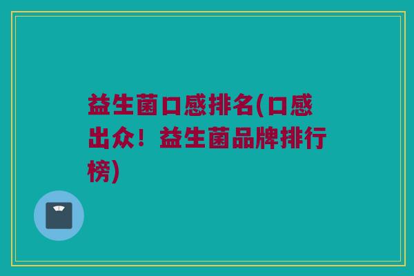 益生菌口感排名(口感出众！益生菌品牌排行榜)