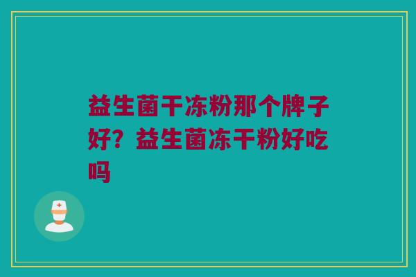 益生菌干冻粉那个牌子好？益生菌冻干粉好吃吗