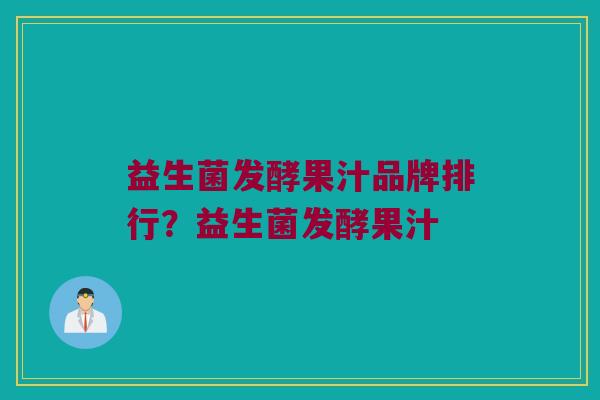 益生菌发酵果汁品牌排行？益生菌发酵果汁