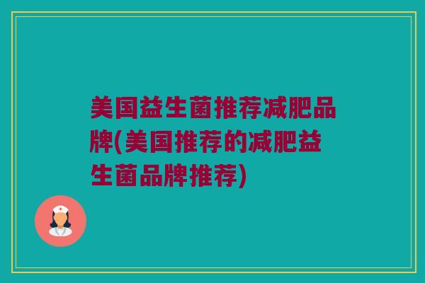 美国益生菌推荐减肥品牌(美国推荐的减肥益生菌品牌推荐)